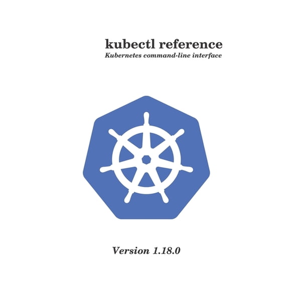 kubectl reference: Kubernetes command-line interface version 1.18.0 (Paperback)