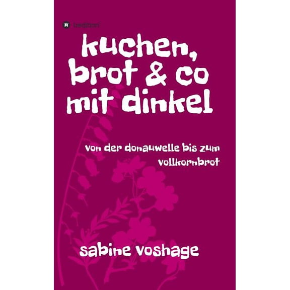 kuchen, brot und co mit dinkel (Hardcover)