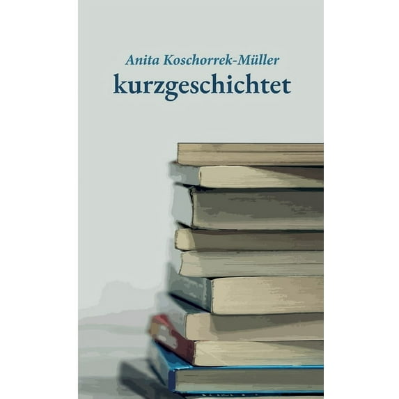 kurzgeschichtet German Edition Paperback 3347267974 9783347267978 Anita Koschorrek-Mller