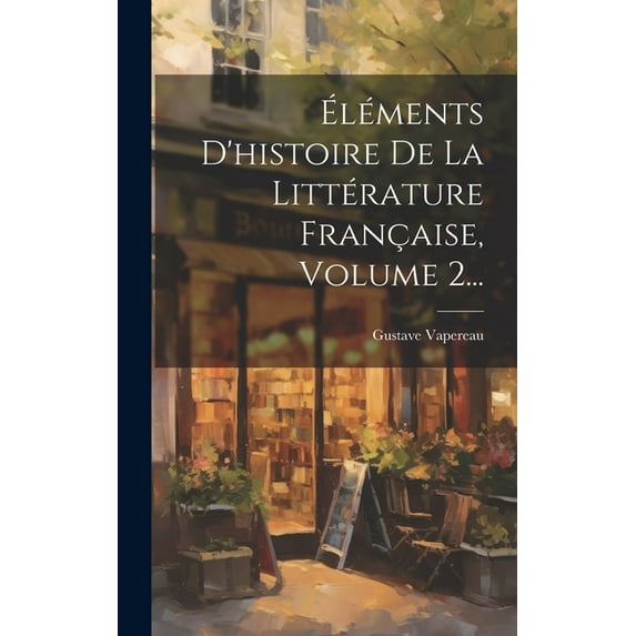 Éléments D'histoire De La Littérature Française, Volume 2... (Hardcover)