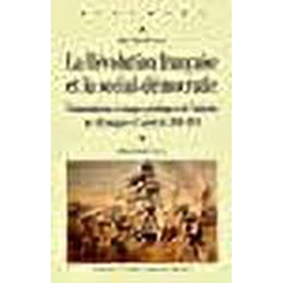 la Révolution française et la social-démocratie ; transmissions et usages politiques de lhistoire en Allemagne et Autriche, 1889-1934