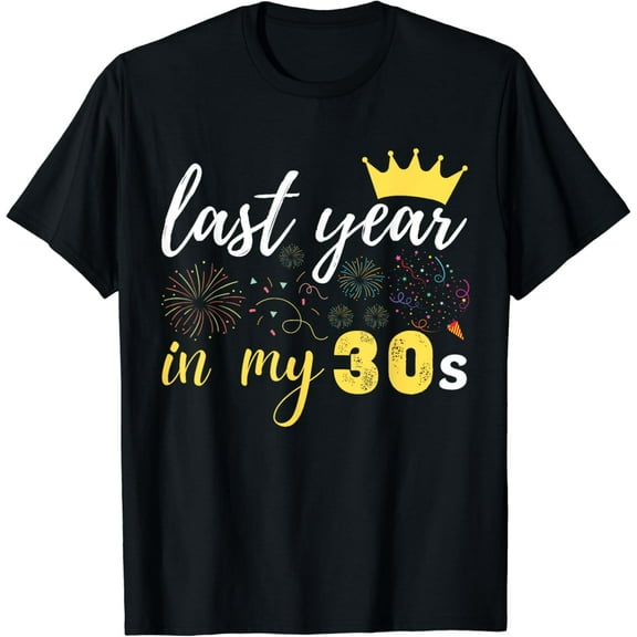 last year in my 30s birthday man or woman Funny Creative Graphic T-Shirt