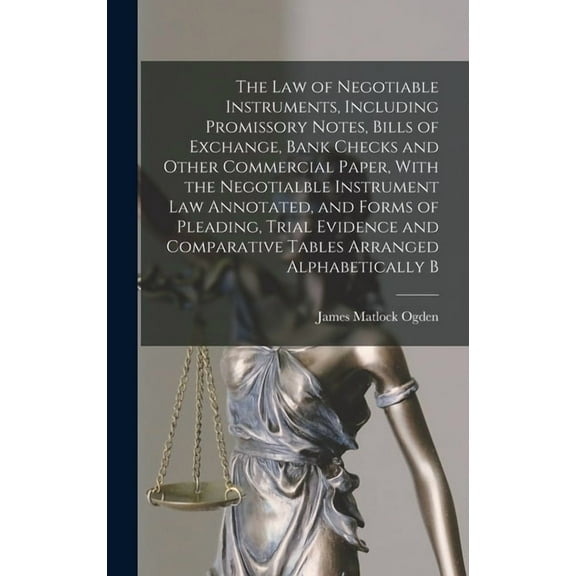 The law of Negotiable Instruments, Including Promissory Notes, Bills of Exchange, Bank Checks and Other Commercial Paper, With the Negotialble Instrument law Annotated, and Forms of Pleading, Trial Ev