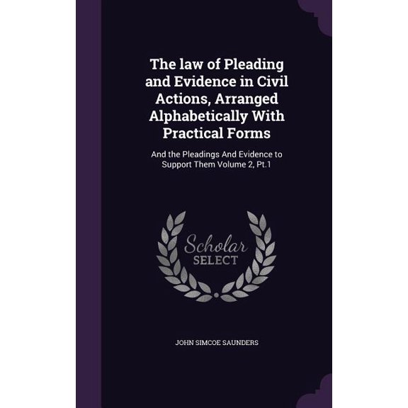 The law of Pleading and Evidence in Civil Actions, Arranged Alphabetically With Practical Forms : And the Pleadings And Evidence to Support Them Volume 2, Pt.1 (Hardcover)