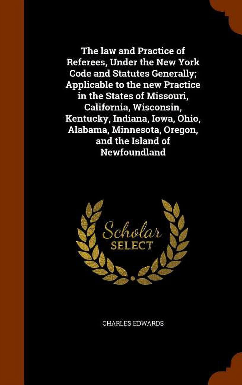 The Law and Practice of Referees, Under the New York Code and Statutes Generally; Applicable to the New Practice in the