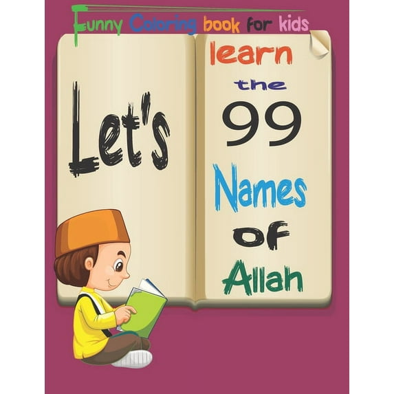 let's learn the 99 Names of Allah: Funny Coloring book for kids, The Asmaul Husna, Simple Beginner Designs With Attributes Of God Written In Arabic & English, Gift For Muslim Kids In Ramadan Kareem &