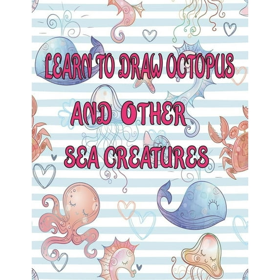 learn to Draw octopus and Other sea creatures: how to draw books for kids Dolphin shark Fish crap draw easy techniques Sea Creature books Activities (Paperback)