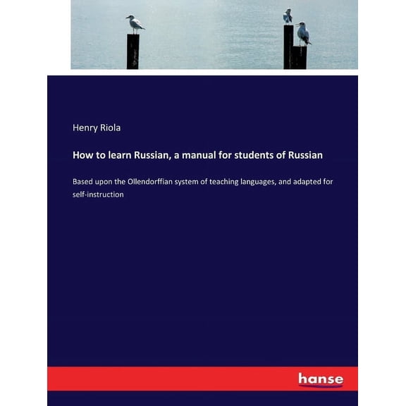 How to learn Russian, a manual for students of Russian: Based upon the Ollendorffian system of teaching languages, and a, (Paperback)