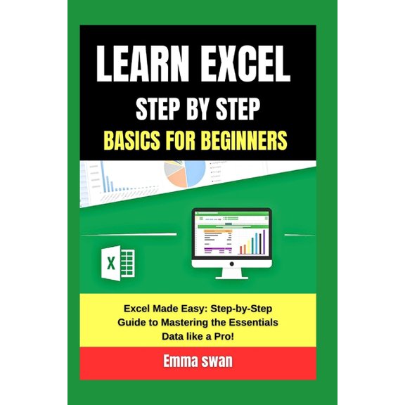 learn excel step by step basics for beginners: Excel Made Easy: Step-by-Step Guide to Mastering the Essentials Data like a Pro! (Paperback)