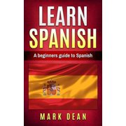Learn Spanish A Beginners Guide to Spanish Paperback by Mark Dean