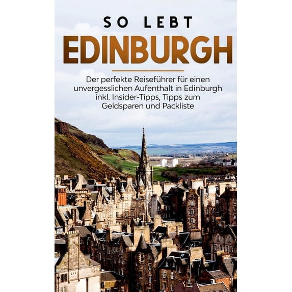 So lebt Edinburgh: Der perfekte Reiseführer für einen unvergesslichen Aufenthalt in Edinburgh inkl. Insider-Tipps, Tipps, (Paperback)