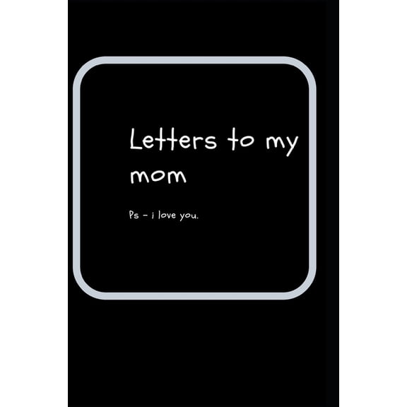 letters to my mom: ps- i love you