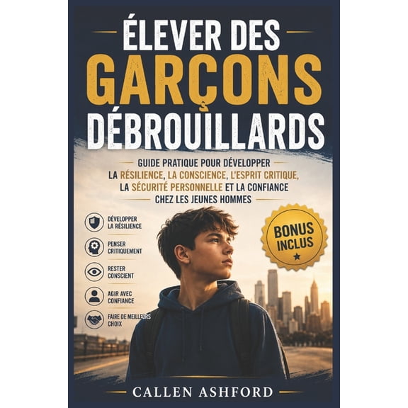 lever des garons dbrouillards: Guide pratique pour dvelopper la rsilience, la conscience, l'esprit critique, la sc, (Paperback)