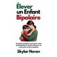 thumbnail image 1 of Ãlever un enfant bipolaire: StratÃ©gies pratiques pour gÃ©rer crises Ã©motionnelles et sautes d'humeur en renforÃ§ant l, (Paperback), 1 of 1