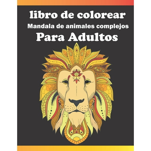 libro de colorear mandala de animales complejos para adultos: ¡fantástico libro para colorear para adultos con patrones de animales y mandalas (caballos, perros, gatos, leones, elefantes, búhos y much