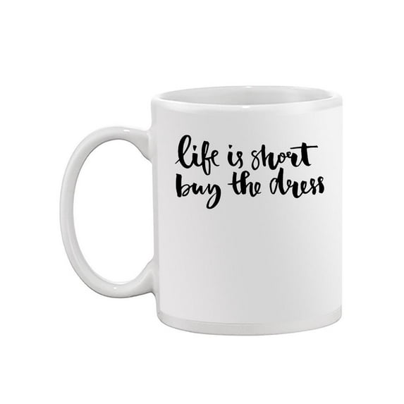 "life Is Short, Buy The Dress." Mug -Image by Shutterstock,