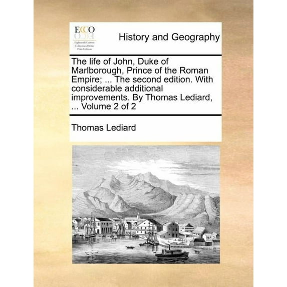 The life of John, Duke of Marlborough, Prince of the Roman Empire; ... The second edition. With considerable additional improvements. By Thomas Lediard, ... Volume 2 of 2 (Paperback)