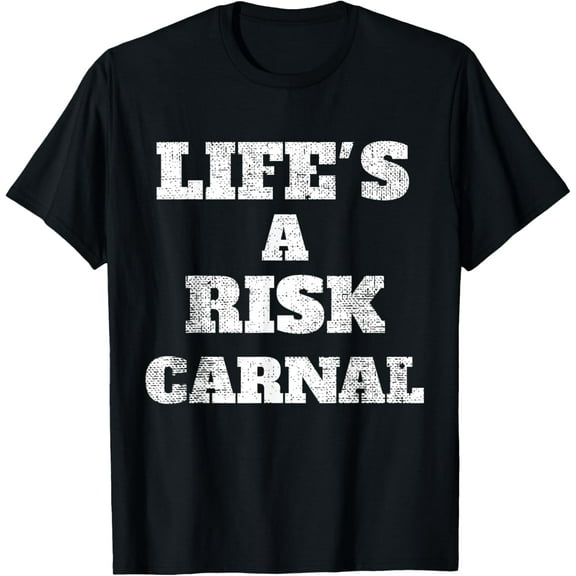 life's a risk carnal t-shirt T-Shirt