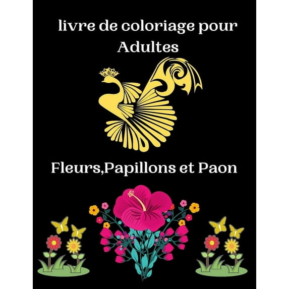 livre de coloriage pour Adultes Fleurs, Papillons et Paon: Magnifiques livre de coloriage anti stress: fleurs, papillons