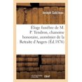 thumbnail image 1 of Éloge Funèbre de M. P. Tendron, Chanoine Honoraire, Aumônier de la Retraite d'Angers: Prononcé Dans La Chapelle de la Communauté Le Mardi 17 Octobre 1876 (Paperback), 1 of 1