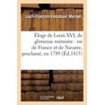 thumbnail image 1 of Éloge de Louis XVI, de Glorieuse Mémoire: Roi de France Et de Navarre, Proclamé, En 1789: , Le Restaurateur de la Liberté Française, Et MIS À Mort Le 21 Janvier 1793 (Paperback), 1 of 1