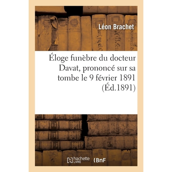 loge funbre du docteur Davat, prononc sur sa tombe le 9 fvrier 1891 (Paperback)