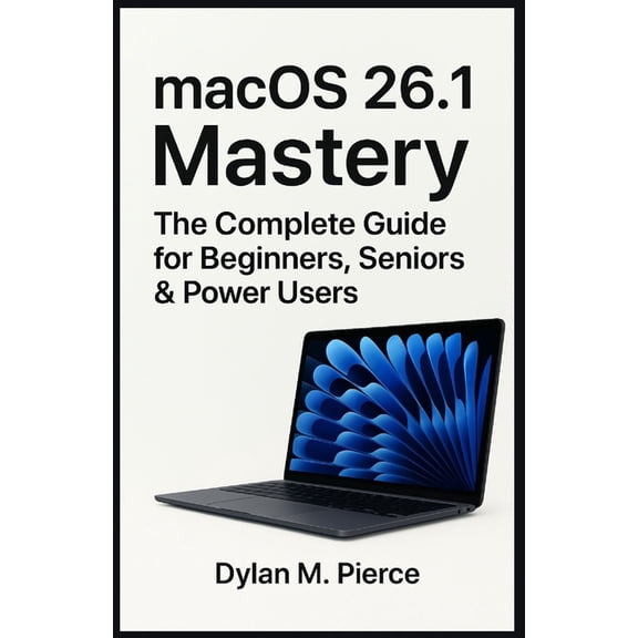 macOS 26.1 Mastery: The Complete Guide for Beginners, Seniors & Power Users, (Paperback)