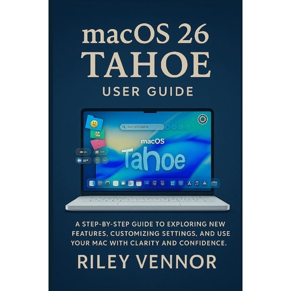 macOS 26 Tahoe User Guide: A step-by-step guide to exploring new features, customizing settings, and using your Mac with, (Paperback)