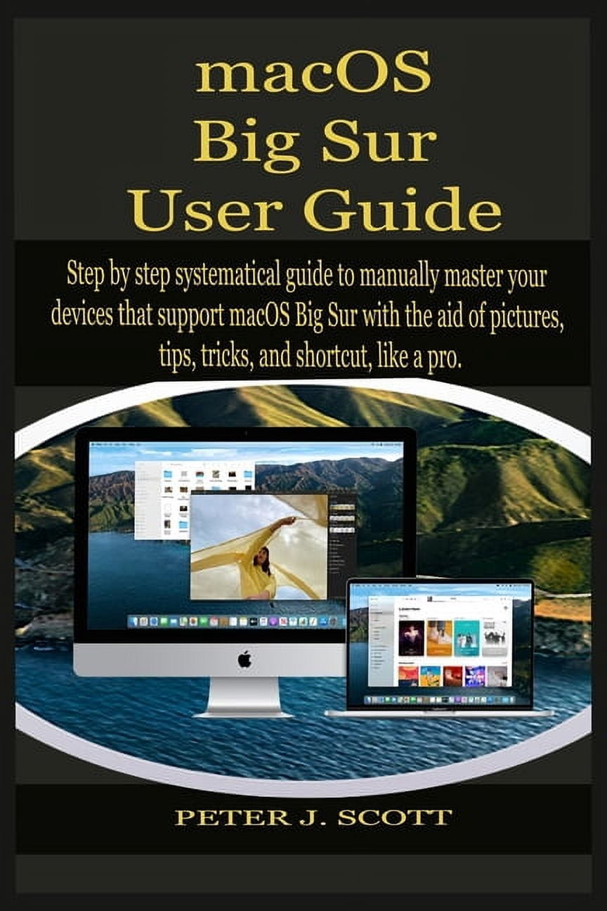 macOS Big Sur User Guide : Step by step systematical guide to manually master your devices that support macOS Big Sur with the aid of pictures, tips, tricks, and shortcut, like a pro. (Paperback)