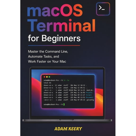 macOS Terminal for Beginners: Master the Command Line, Automate Tasks, and Work Faster on Your Mac, (Paperback)