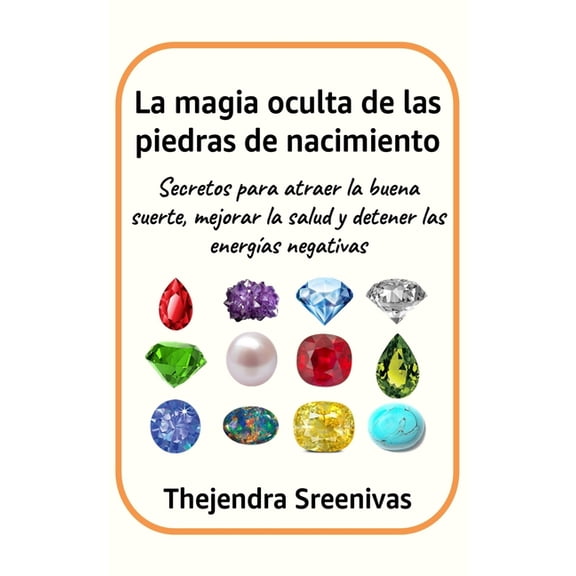 La magia oculta de las piedras de nacimiento: Secretos para atraer la buena suerte, mejorar la salud y detener las energ, (Paperback)