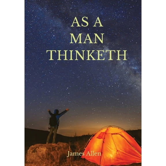 As a man thinketh: A 1903 self-help book by James Allen: "I have tried to make the book simple, so that all can eas, (Paperback)