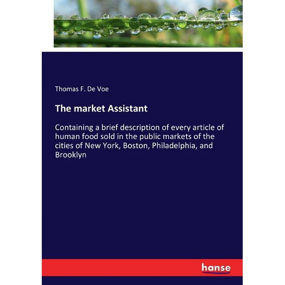The market Assistant: Containing a brief description of every article of human food sold in the public markets of the ci, (Paperback)