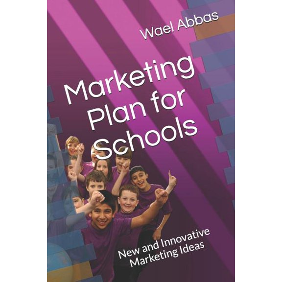 marketing plan for schools : New and innovative marketing ideas (Paperback)