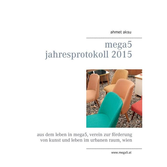 mega5 Jahresprotokoll 2015: Aus dem Leben in mega5, Verein zur Förderung von Kunst und Leben im urbanen Raum, Wien, (Paperback)