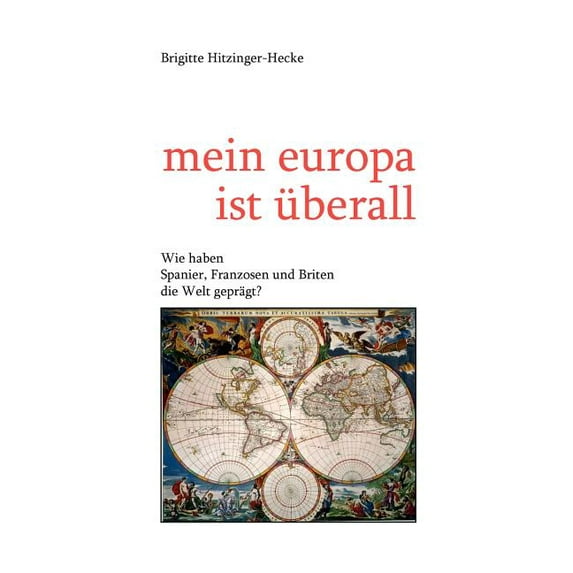 mein europa ist überall : Wie haben Spanier, Franzosen und Briten die Welt geprägt? (Paperback)