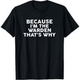 thumbnail image 1 of men and women can wear，Because I'm The WARDEN That's Why T-Shirt WARDENS T-Shirt, 1 of 4