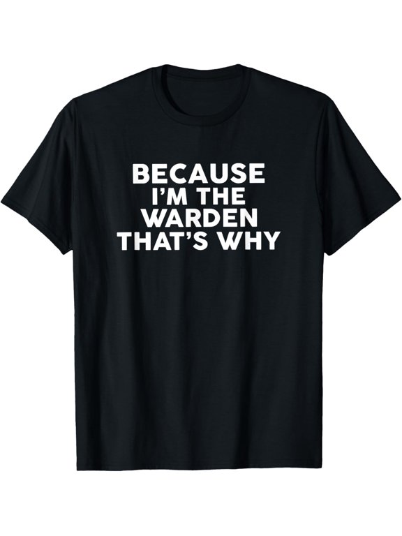 men and women can wear,Because I'm The WARDEN That's Why T-Shirt WARDENS T-Shirt