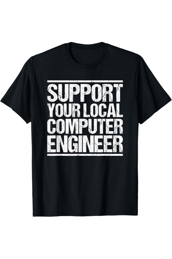 men and women can wear,Computer Engineering Support Your Local Computer Engineer T-Shirt