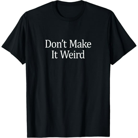 men and women can wear,Don't Make It Weird - T-Shirt
