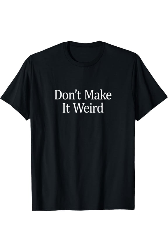 men and women can wear,Don't Make It Weird - T-Shirt