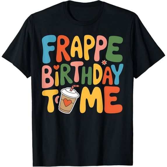 men and women can wear,Frappe Birthday To Me Funny Coffee Lover Bday Gift T-Shirt
