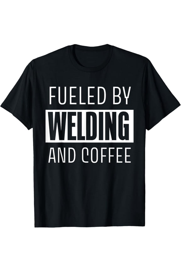 men and women can wear，Fueled By Welding And Coffee , Funny Welder, Welder, Welding T-Shirt