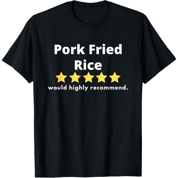 men and women can wear,Fun Graphic-Pork Fried Rice Would Highly Recommend T-Shirt