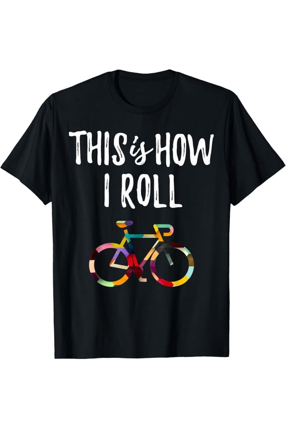 men and women can wear,Funny Bicycle This How I Roll Biking Colorful For Cyclist T-Shirt