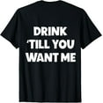 thumbnail image 1 of men and women can wear，Funny Matching Couple Drinking Drink Till You Want Me T-Shirt, 1 of 4