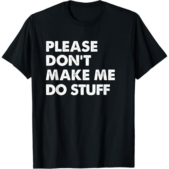 men and women can wear，Funny Please Dont Make Me Do Stuff T-Shirt