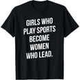 thumbnail image 1 of men and women can wear，Girls Who Play Sports Become Women Who Lead T-Shirt, 1 of 4