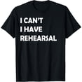 thumbnail image 1 of men and women can wear，I Can't I Have Rehearsal T-shirt T-Shirt, 1 of 4