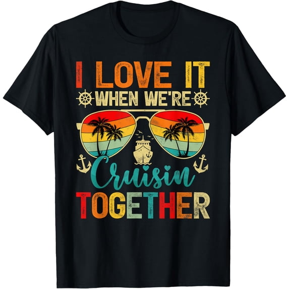 men and women can wear,I Love It When We're Cruisin' Together Family Cruise T-Shirt